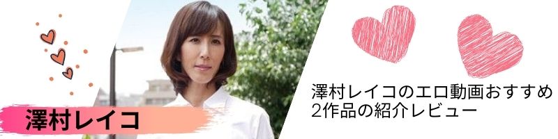 澤村レイコのエロ動画でオススメ2作品はこれだ！